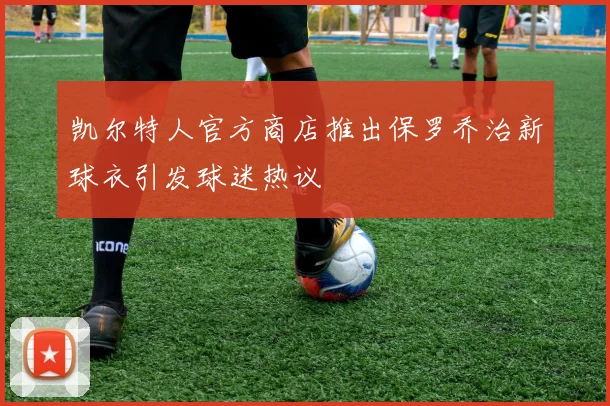 凯尔特人官方商店推出保罗乔治新球衣引发球迷热议